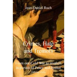 Ruch, Jean-Daniel Crimes, Hate and Tremors: From one Cold War to the other, in Pursuit of Peace and Justice Ruch, Jean-Daniel Crimes, Hate and Tremors: From one Cold War to the other, in Pursuit of Peace and Justice