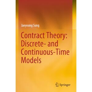 Sung, Jaeyoung Contract Theory: Discrete- and Continuous-Time Models Sung, Jaeyoung Contract Theory: Discrete- and Continuous-Time Models