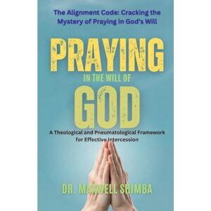 Shimba, Maxwell Praying in the Will of God: A Theological and Pneumatological Framework for Effective Intercession Shimba, Maxwell Praying in the Will of God: A Theological and Pneumatological Framework for Effective Intercession