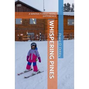 Debby, Praise D. WHISPERING PINES: A WINTER FOREST HIKING EXPERIENCE Debby, Praise D. WHISPERING PINES: A WINTER FOREST HIKING EXPERIENCE