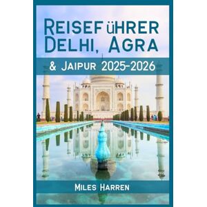 Harren, Miles Delhi, Agra & Jaipur Reiseführer 2025–2026: Entdecken Sie Indiens Goldenes Dreieck mit einem Budget, lokalen Tipps, Reiserouten und versteckten Schätzen für clevere Reisende Harren, Miles Delhi, Agra & Jaipur Reiseführer 2025–2026: Entdecken Sie Indiens Goldenes Dreieck mit einem Budget, lokalen Tipps, Reiserouten und versteckten Schätzen für clevere Reisende