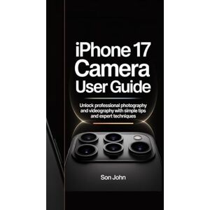 JOHN, SON IPHONE 17 CAMERA USER GUIDE: “Unlock Professional Photography and Videography with Simple Tips and Expert Techniques” JOHN, SON IPHONE 17 CAMERA USER GUIDE: “Unlock Professional Photography and Videography with Simple Tips and Expert Techniques”
