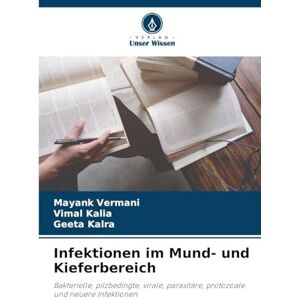 Vermani, Mayank Infektionen im Mund- und Kieferbereich: Bakterielle, pilzbedingte, virale, parasitäre, protozoale und neuere Infektionen Vermani, Mayank Infektionen im Mund- und Kieferbereich: Bakterielle, pilzbedingte, virale, parasitäre, protozoale und neuere Infektionen