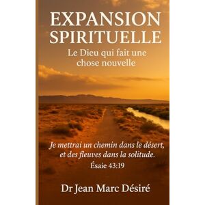 Désiré, Dr Jean Marc Expansion Spirituelle: Le Dieu qui fait Une chose nouvelle Désiré, Dr Jean Marc Expansion Spirituelle: Le Dieu qui fait Une chose nouvelle