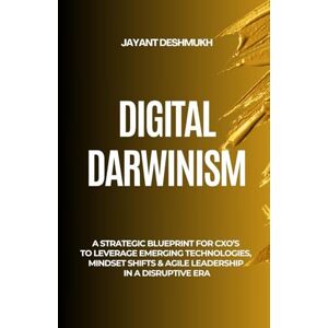 Deshmukh, Jayant Digital Darwinism: How Future-Ready Leaders Thrive Amid Disruption: A Strategic Blueprint for CXOs to Leverage Emerging Technologies, Mindset Shifts & Agile Leadership in a Disruptive Era Deshmukh, Jayant Digital Darwinism: How Future-Ready Leaders Thrive Amid Disruption: A Strategic Blueprint for CXOs to Leverage Emerging Technologies, Mindset Shifts & Agile Leadership in a Disruptive Era
