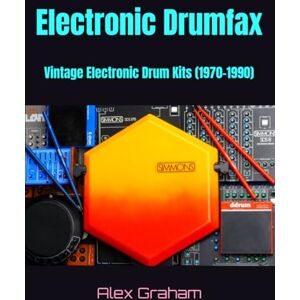 Graham, Alex Electronic Drumfax: Vintage Electronic Drum Kits (1970-1990) Graham, Alex Electronic Drumfax: Vintage Electronic Drum Kits (1970-1990)