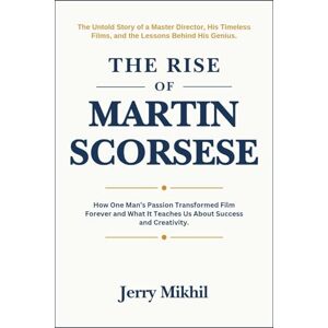 Mikhil, Jerry The Rise of Martin Scorsese: How One Man’s Passion Transformed Film Forever and What It Teaches Us About Success and Creativity. (The Rise of Popular Figures Around the World) Mikhil, Jerry The Rise of Martin Scorsese: How One Man’s Passion Transformed Film Forever and What It Teaches Us About Success and Creativity. (The Rise of Popular Figures Around the World)