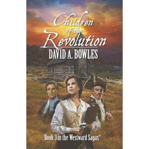Bowles, David A. Children of the Revolution: Book 3 in the Westward Sagas (The Westward Sagas series) Bowles, David A. Children of the Revolution: Book 3 in the Westward Sagas (The Westward Sagas series)