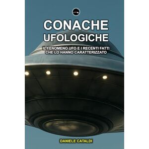 Cataldi, Daniele Cronache Ufologiche: Il fenomeno UFO e i recenti fatti che lo hanno caratterizzato Cataldi, Daniele Cronache Ufologiche: Il fenomeno UFO e i recenti fatti che lo hanno caratterizzato