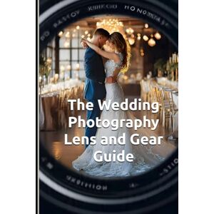 Constant, Dr. Gene A The Wedding Photography Lens and Gear Guide: Wedding photography for dummies. 27 Wedding Photography Posing Cards & Strategic Equipment Selection, ... Portraiture and Wedding Photography Series) Constant, Dr. Gene A The Wedding Photography Lens and Gear Guide: Wedding photography for dummies. 27 Wedding Photography Posing Cards & Strategic Equipment Selection, ... Portraiture and Wedding Photography Series)
