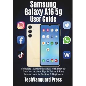 Press, TechVanguard Samsung Galaxy A16 5g User Guide: Complete Illustrated Manual with pictorial Step-by-Step Instructions Tips & Tricks & Easy Instructions for Seniors & Beginners (Techvanguard Press) Press, TechVanguard Samsung Galaxy A16 5g User Guide: Complete Illustrated Manual with pictorial Step-by-Step Instructions Tips & Tricks & Easy Instructions for Seniors & Beginners (Techvanguard Press)