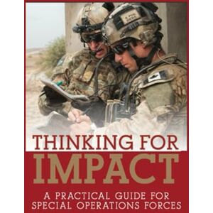Canadian Special Operations Forces Command Thinking for Impact: A Practical Guide for Special Operations Forces Canadian Special Operations Forces Command Thinking for Impact: A Practical Guide for Special Operations Forces