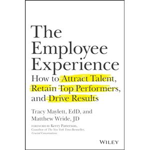 Maylett, Tracy The Employee Experience: How to Attract Talent, Retain Top Performers, and Drive Results Maylett, Tracy The Employee Experience: How to Attract Talent, Retain Top Performers, and Drive Results