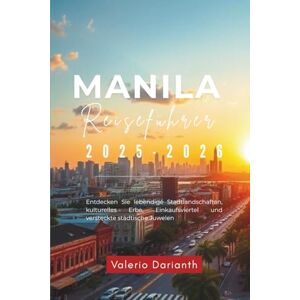 Darianth, Valerio Manila Reiseführer 2025-2026: Entdecken Sie lebendige Stadtlandschaften, kulturelles Erbe, Einkaufsviertel und versteckte städtische Juwelen Darianth, Valerio Manila Reiseführer 2025-2026: Entdecken Sie lebendige Stadtlandschaften, kulturelles Erbe, Einkaufsviertel und versteckte städtische Juwelen