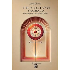 Chavez, Anton Traición Sagrada El Evangelio Oculto de Judas Chavez, Anton Traición Sagrada El Evangelio Oculto de Judas