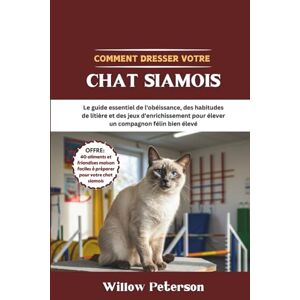 Peterson, Willow Comment dresser votre chat siamois: Le guide essentiel de l'obéissance, des habitudes de litière et des jeux d'enrichissement pour élever un compagnon félin bien élevé Peterson, Willow Comment dresser votre chat siamois: Le guide essentiel de l'obéissance, des habitudes de litière et des jeux d'enrichissement pour élever un compagnon félin bien élevé