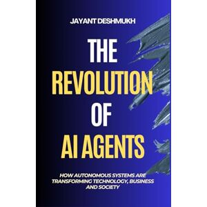 Deshmukh, Jayant The Revolution of AI Agents: How Autonomous Systems are Transforming Technology, Business, and Society: Workflow automation, AGI, Gen AI, Machine Learning, No Code & low Code AI tools Deshmukh, Jayant The Revolution of AI Agents: How Autonomous Systems are Transforming Technology, Business, and Society: Workflow automation, AGI, Gen AI, Machine Learning, No Code & low Code AI tools