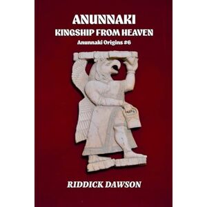 Dawson, Riddick Anunnaki, Kingship from Heaven (6) Dawson, Riddick Anunnaki, Kingship from Heaven (6)