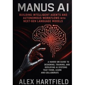 HARTFIELD, ALEX BUILDING INTELLIGENT AGENTS AND AUTONOMOUS WORKFLOWS WITH THE NEXT-GEN LANGUAGE MODELS: A Hands-On Guide to Designing Training & Deploying AI Systems That Think, Learn & Collaborate HARTFIELD, ALEX BUILDING INTELLIGENT AGENTS AND AUTONOMOUS WORKFLOWS WITH THE NEXT-GEN LANGUAGE MODELS: A Hands-On Guide to Designing Training & Deploying AI Systems That Think, Learn & Collaborate
