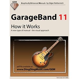 Rothermich, Edgar GarageBand 11 How it Works: A new type of manual the visual approach (Graphically Enhanced Manuals) Rothermich, Edgar GarageBand 11 How it Works: A new type of manual the visual approach (Graphically Enhanced Manuals)