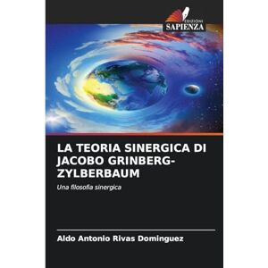 Rivas Domínguez, Aldo Antonio La Teoria Sinergica Di Jacobo Grinberg-Zylberbaum: Una filosofia sinergica Rivas Domínguez, Aldo Antonio La Teoria Sinergica Di Jacobo Grinberg-Zylberbaum: Una filosofia sinergica