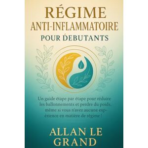 LE GRAND, ALLAN DIETA ANTIINFLAMATORIA PARA PRINCIPIANTES: Guía paso a paso para reducir la inflamación y perder peso, ¡Incluso Si No Tienes Experiencia en Dietas! LE GRAND, ALLAN DIETA ANTIINFLAMATORIA PARA PRINCIPIANTES: Guía paso a paso para reducir la inflamación y perder peso, ¡Incluso Si No Tienes Experiencia en Dietas!