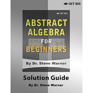 Warner, Steve Abstract Algebra for Beginners Solution Guide Warner, Steve Abstract Algebra for Beginners Solution Guide