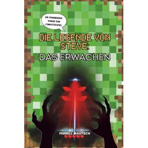 Mautsch, Pernell Die Legende von Steve: Das Erwachen: Ein inoffizielles Minecraft-Abenteuer Mautsch, Pernell Die Legende von Steve: Das Erwachen: Ein inoffizielles Minecraft-Abenteuer