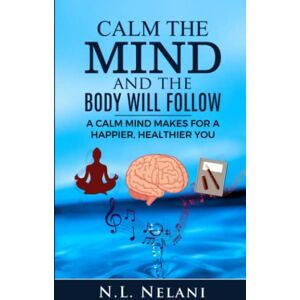 Nelani, N.L. Calm the Mind and the Body Will Follow Nelani, N.L. Calm the Mind and the Body Will Follow