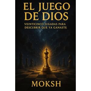 Eterno, MOKSH El Juego de Dios: Veinticinco Jugadas para Descubrir que Ya Ganaste Eterno, MOKSH El Juego de Dios: Veinticinco Jugadas para Descubrir que Ya Ganaste