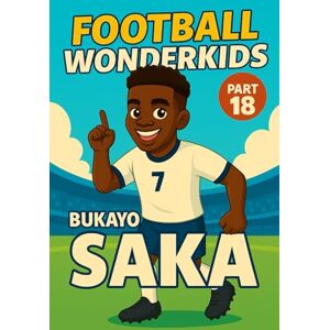 Universe, Wonderkids FOOTBALL WONDERKIDS: Bukayo Saka (Part 18): The Inspiring Soccer Journey for Young Fans (FOOTBALL WONDERKIDS The Inspiring Soccer Journey for Young Fans) Universe, Wonderkids FOOTBALL WONDERKIDS: Bukayo Saka (Part 18): The Inspiring Soccer Journey for Young Fans (FOOTBALL WONDERKIDS The Inspiring Soccer Journey for Young Fans)