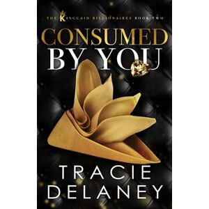 Delaney, Tracie Consumed By You: An Enemies to Lovers Billionaire Romance (The Kingcaid Billionaires) Delaney, Tracie Consumed By You: An Enemies to Lovers Billionaire Romance (The Kingcaid Billionaires)