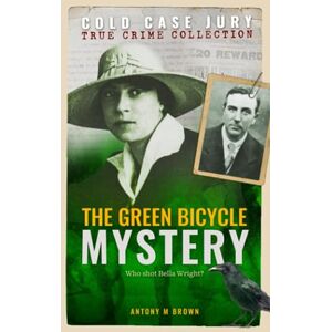 Brown, Antony M. The Green Bicycle Mystery: The Death of Bella Wright (Cold Case Jury) Brown, Antony M. The Green Bicycle Mystery: The Death of Bella Wright (Cold Case Jury)