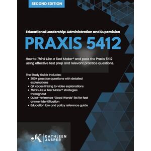 Jasper, Kathleen Praxis 5412 Educational Leadership: Administration and Supervision: How to Think Like a Test Maker ® and pass the Praxis 5412 using effective test prep and relevant practice questions. Jasper, Kathleen Praxis 5412 Educational Leadership: Administration and Supervision: How to Think Like a Test Maker ® and pass the Praxis 5412 using effective test prep and relevant practice questions.