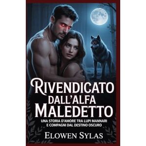 Sylas, Elowen Rivendicato dall'Alfa Maledetto: Una storia d'amore tra lupi mannari e compagni dal destino oscuro Sylas, Elowen Rivendicato dall'Alfa Maledetto: Una storia d'amore tra lupi mannari e compagni dal destino oscuro