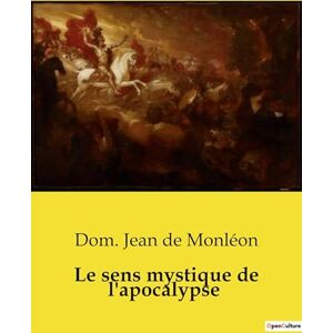 Jean de Monléon, Dom Le sens mystique de l'apocalypse: Commentaire textuel d'après la tradition des Pères de l'Eglise Jean de Monléon, Dom Le sens mystique de l'apocalypse: Commentaire textuel d'après la tradition des Pères de l'Eglise