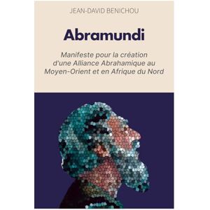 Benichou, Jean-David Abramundi: Manifeste pour la création d’une Alliance Abrahamique au Moyen-Orient et en Afrique du Nord Benichou, Jean-David Abramundi: Manifeste pour la création d’une Alliance Abrahamique au Moyen-Orient et en Afrique du Nord