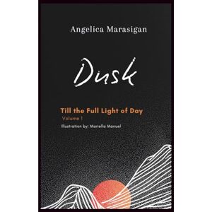 Marasigan, Angelica Till the Full Light of Day: Volume 1: Dusk Marasigan, Angelica Till the Full Light of Day: Volume 1: Dusk
