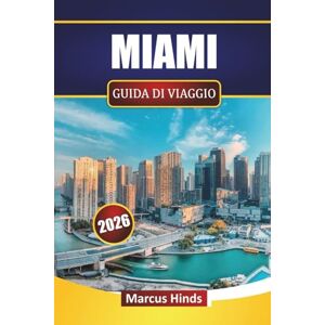 Hinds, Marcus MIAMI GUIDA DI VIAGGIO 2026: Esplora le migliori spiagge del sud della Florida, i monumenti storici, la vivace vita notturna, la cucina locale e consigli pratici di viaggio per i visitatori Hinds, Marcus MIAMI GUIDA DI VIAGGIO 2026: Esplora le migliori spiagge del sud della Florida, i monumenti storici, la vivace vita notturna, la cucina locale e consigli pratici di viaggio per i visitatori