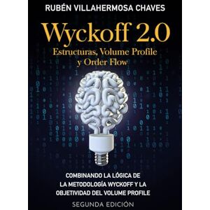 Villahermosa, Rubén Wyckoff 2.0: Estructuras, Volume Profile y Order Flow (Curso de Trading e Inversión: Análisis Técnico avanzado) Villahermosa, Rubén Wyckoff 2.0: Estructuras, Volume Profile y Order Flow (Curso de Trading e Inversión: Análisis Técnico avanzado)