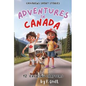 Croft, P. Children's Short Stories: Adventures in Canada: 12 Exciting Journeys for Young Imaginations; Ages 6-12 (Children's Short Stories: Adventures with Sam, Mia and Max) Croft, P. Children's Short Stories: Adventures in Canada: 12 Exciting Journeys for Young Imaginations; Ages 6-12 (Children's Short Stories: Adventures with Sam, Mia and Max)