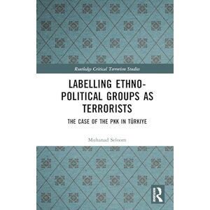 Seloom, Muhanad Labelling Ethno-Political Groups as Terrorists: The Case of the PKK in Türkiye (Routledge Critical Terrorism Studies) Seloom, Muhanad Labelling Ethno-Political Groups as Terrorists: The Case of the PKK in Türkiye (Routledge Critical Terrorism Studies)