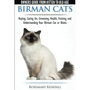 Kendall, Rosemary Birman Cats The Owner's Guide from Kitten to Old Age Buying, Caring For, Grooming, Health, Training, and Understanding Your Birman Cat or Kitten Kendall, Rosemary Birman Cats The Owner's Guide from Kitten to Old Age Buying, Caring For, Grooming, Health, Training, and Understanding Your Birman Cat or Kitten