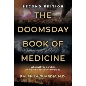 La Guardia M D, Ralph The Doomsday Book of Medicine: What Will You Do When There Are No Doctors or Medicine? La Guardia M D, Ralph The Doomsday Book of Medicine: What Will You Do When There Are No Doctors or Medicine?