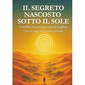 Anonymous Il segreto nascosto sotto il Sole: L'eredità che possiamo ancora scegliere: un viaggio per la rinascita ambientale Anonymous Il segreto nascosto sotto il Sole: L'eredità che possiamo ancora scegliere: un viaggio per la rinascita ambientale