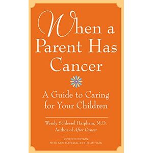 Harpham, Wendy WHEN PARENT HAS CANCER: A Guide To Caring For Your Children Harpham, Wendy WHEN PARENT HAS CANCER: A Guide To Caring For Your Children