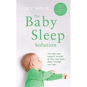 Wolfe, Lucy The Baby Sleep Solution: The stay-and-support method to help your baby sleep through the night Wolfe, Lucy The Baby Sleep Solution: The stay-and-support method to help your baby sleep through the night