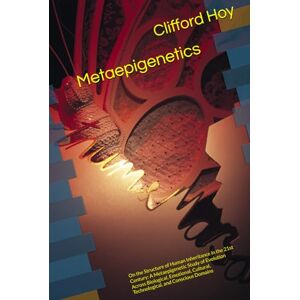 Hoy, Clifford D. Metaepigenetics: On the Structure of Human Inheritance in the 21st Century: A Metaepigenetic Study of Evolution Across Biological, Emotional, Cultural, Technological, and Conscious Domains Hoy, Clifford D. Metaepigenetics: On the Structure of Human Inheritance in the 21st Century: A Metaepigenetic Study of Evolution Across Biological, Emotional, Cultural, Technological, and Conscious Domains
