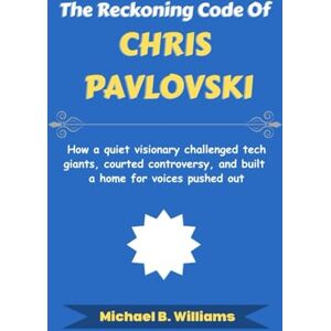 Williams, Michael B The Reckoning Code of Chris Pavlovski: How a quiet visionary challenged tech giants, courted controversy, and built a home for voices pushed out (The Minds That Built Wealth) Williams, Michael B The Reckoning Code of Chris Pavlovski: How a quiet visionary challenged tech giants, courted controversy, and built a home for voices pushed out (The Minds That Built Wealth)