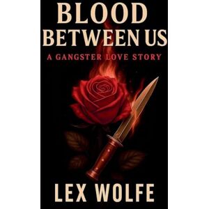 Wolfe, Lex Blood Between Us: 1 (A Gangster Love Story) Wolfe, Lex Blood Between Us: 1 (A Gangster Love Story)